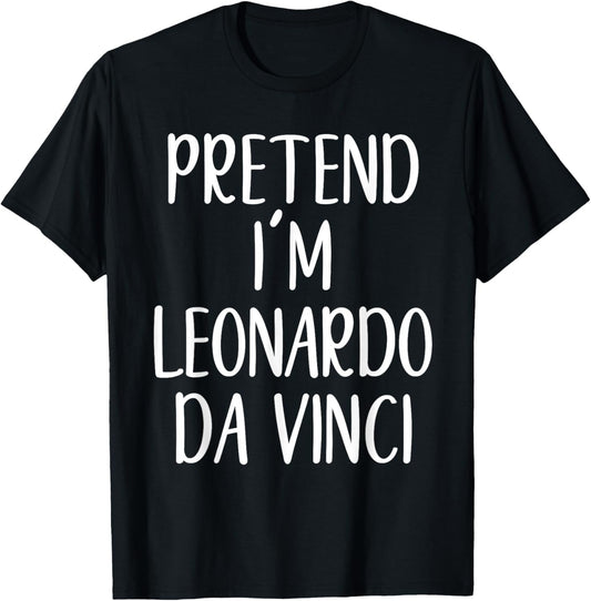 Pretend I'm Leonardo Da Vinci Costume Halloween Easy Adult T-Shirt - T-Shirt | Black