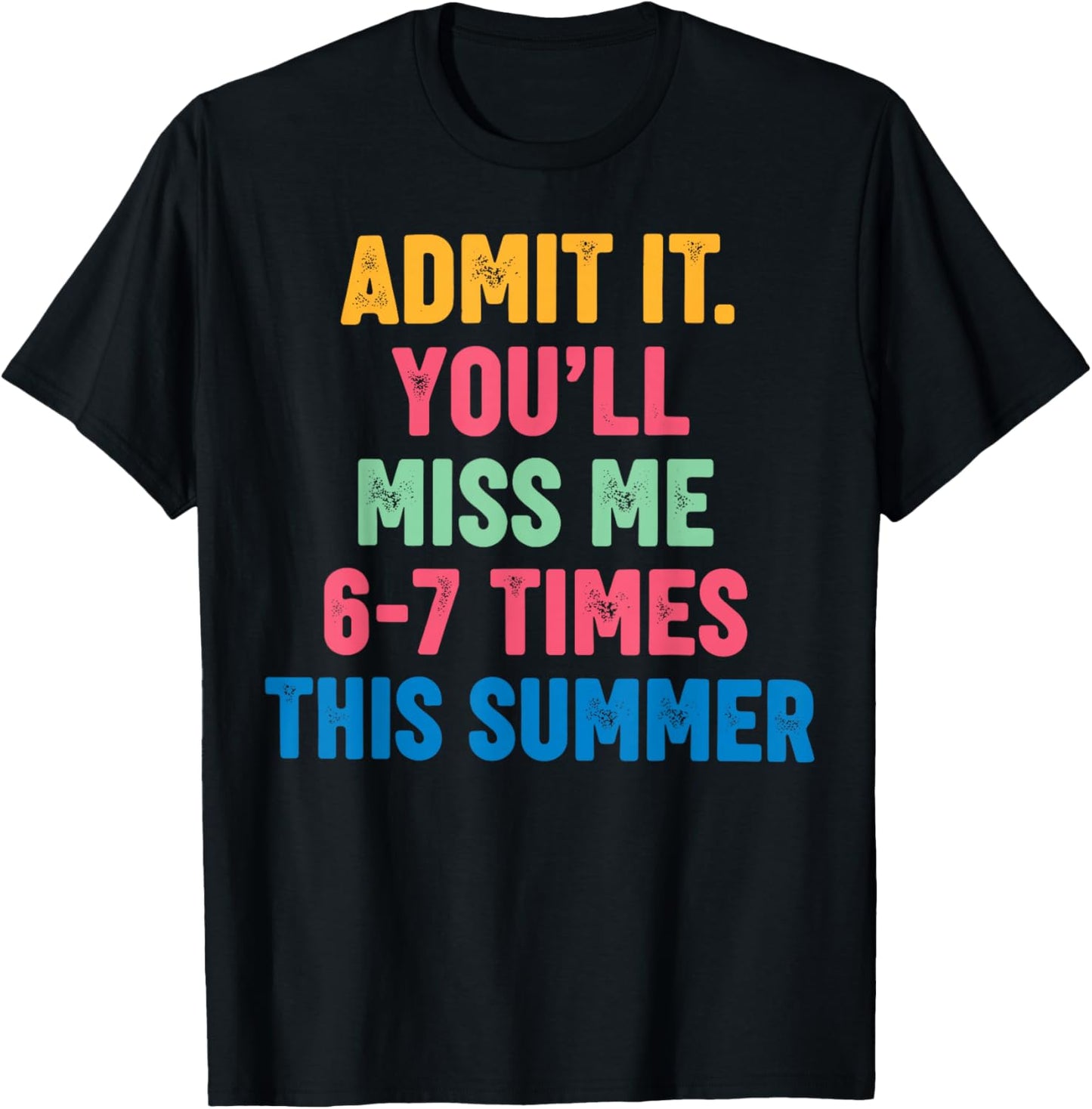 Admit It You'll Miss Me 6 7 Times This Summer End of School T-Shirt - T-Shirt | Black
