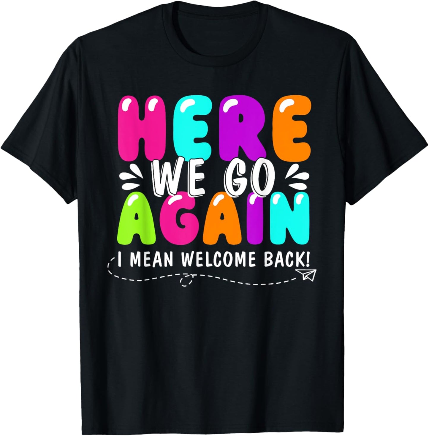 Here We Go Again I Mean Welcome Back Teacher Back To School T-Shirt - T-Shirt | Black
