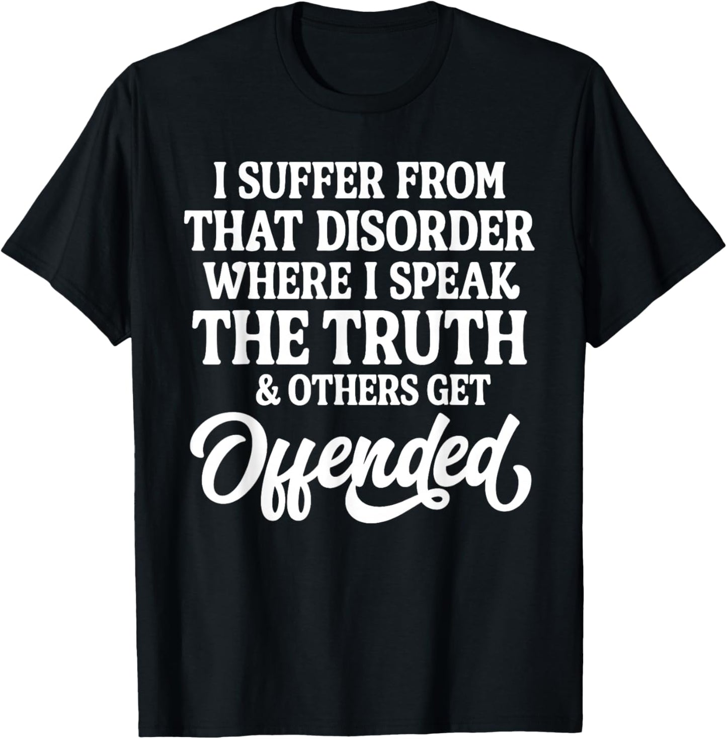 I Suffer from that Disorder Where I Speak The Truth T-Shirt - T-Shirt | Black