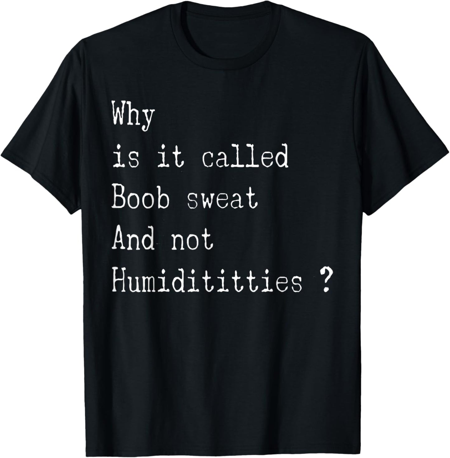 Why is It Called Boob Sweat and Not Humiditities Funny Sayin T-Shirt - T-Shirt | Black