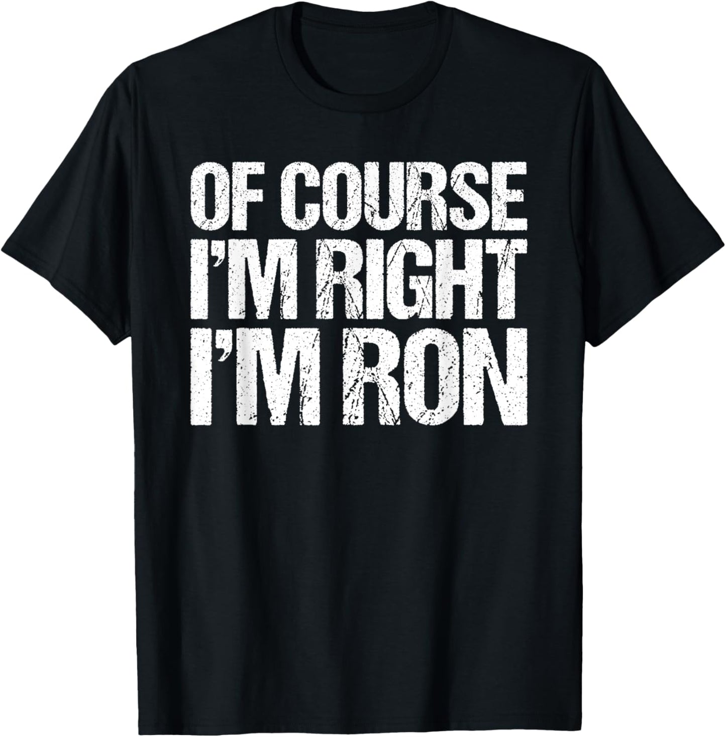 OF COURSE I'M RIGHT I'M RON Shirt Funny Personalized T-Shirt - T-Shirt | Black