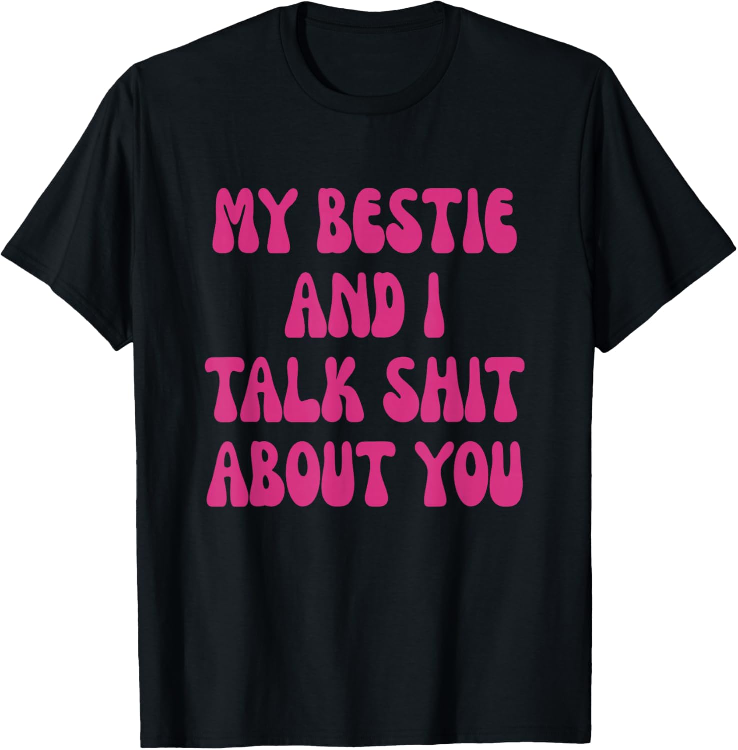 My Bestie and I Talk Shit About You Funny Best Friend BFF T-Shirt - T-Shirt | Black