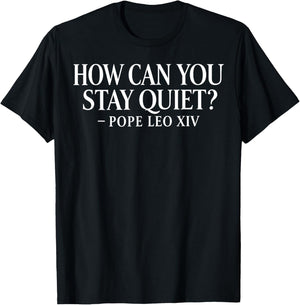 How Can You Stay Quiet Funny Pope Leo XIV Quote T-Shirt - T-Shirt | Black