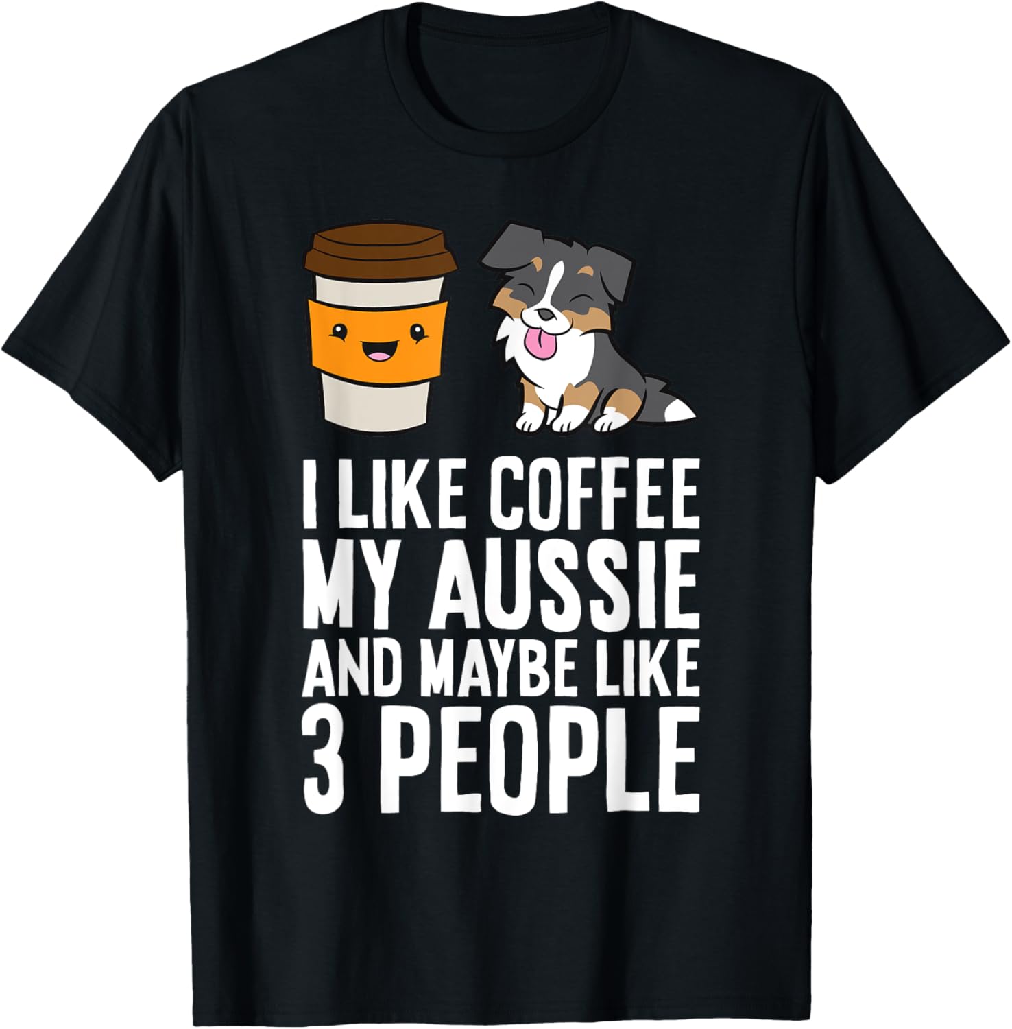 I Like Coffee My Aussie And Maybe Like 3 People T-Shirt - T-Shirt | Black