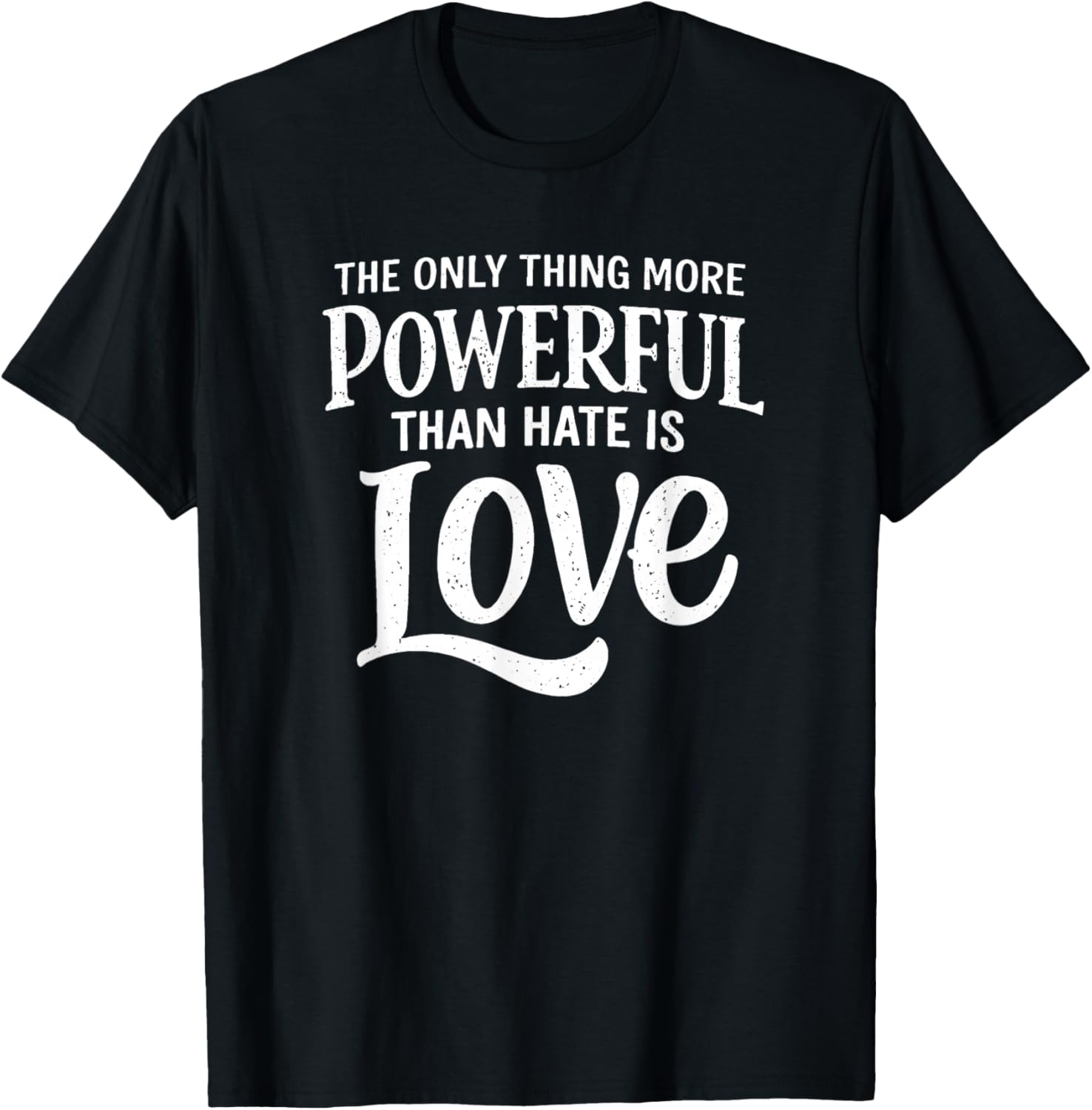 Only Thing More Powerful Than Hate is Love T-Shirt - T-Shirt | Black
