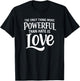 Only Thing More Powerful Than Hate is Love T-Shirt - T-Shirt | Black