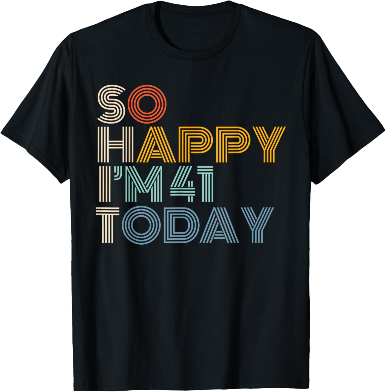 So Happy I'm 41 Today Retro Funny 41st Birthday Sarcastic T-Shirt - T-Shirt | Black