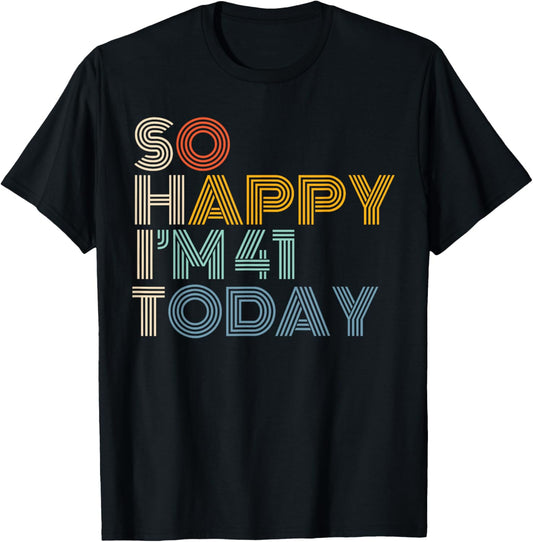 So Happy I'm 41 Today Retro Funny 41st Birthday Sarcastic T-Shirt - T-Shirt | Black