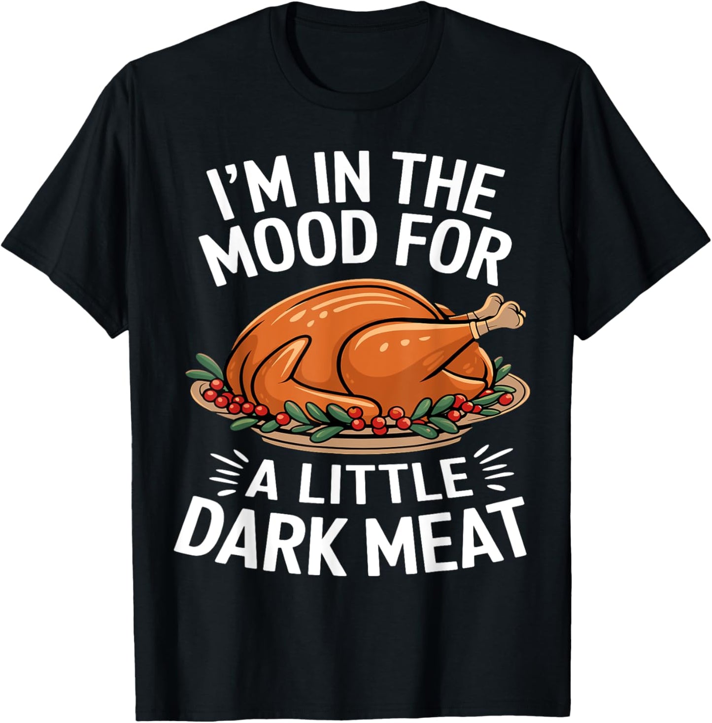 Thanksgiving I'm In The Mood For Dark Meat Dirty Adult Humor T-Shirt - T-Shirt | Black