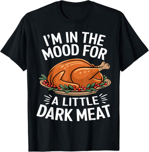 Thanksgiving I'm In The Mood For Dark Meat Dirty Adult Humor T-Shirt - T-Shirt | Black