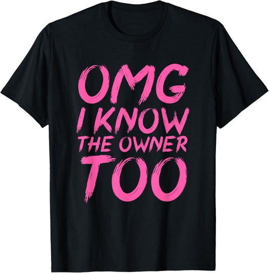 OMG I Know The Owner Too Funny Quote T-Shirt - T-Shirt | Black