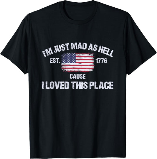 I'm Just Mad As Hell Cause I Loved This Place 4th of July T-Shirt - T-Shirt | Black