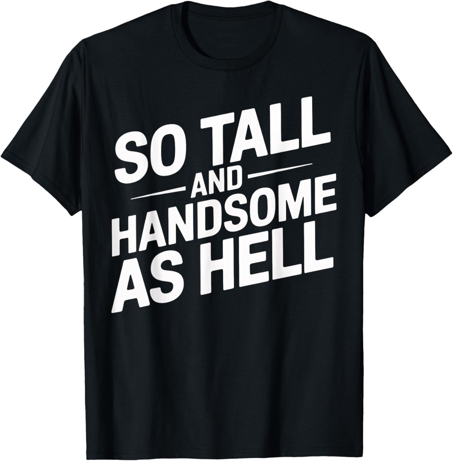 Tall and Handsome As Hell Funny Sarcastic Graphic T-Shirt - T-Shirt | Black
