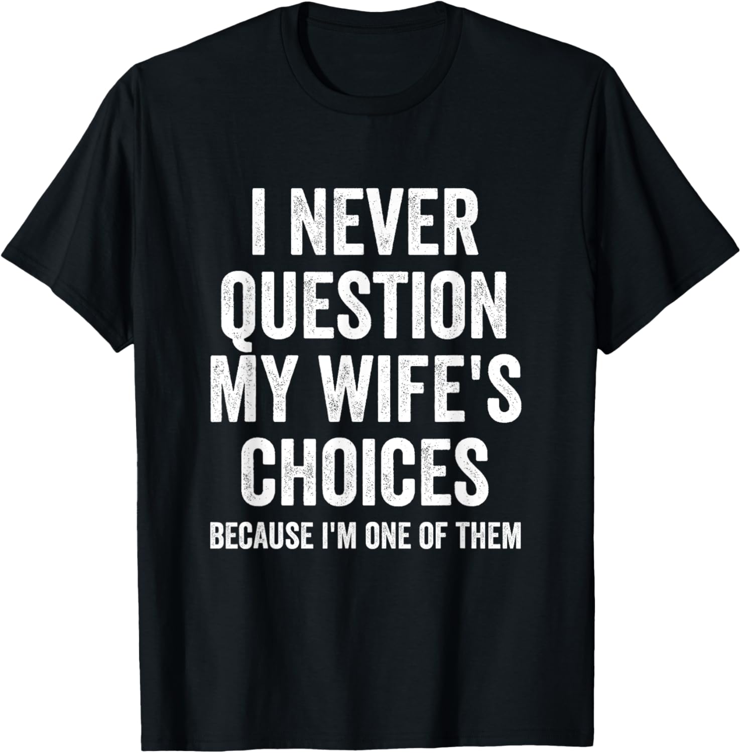 I Never Question My Wife's Choices - Husband T-Shirt - T-Shirt | Black