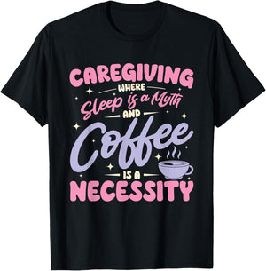Caregiving where sleep is a myth and coffee is a necessity T-Shirt - T-Shirt | Black