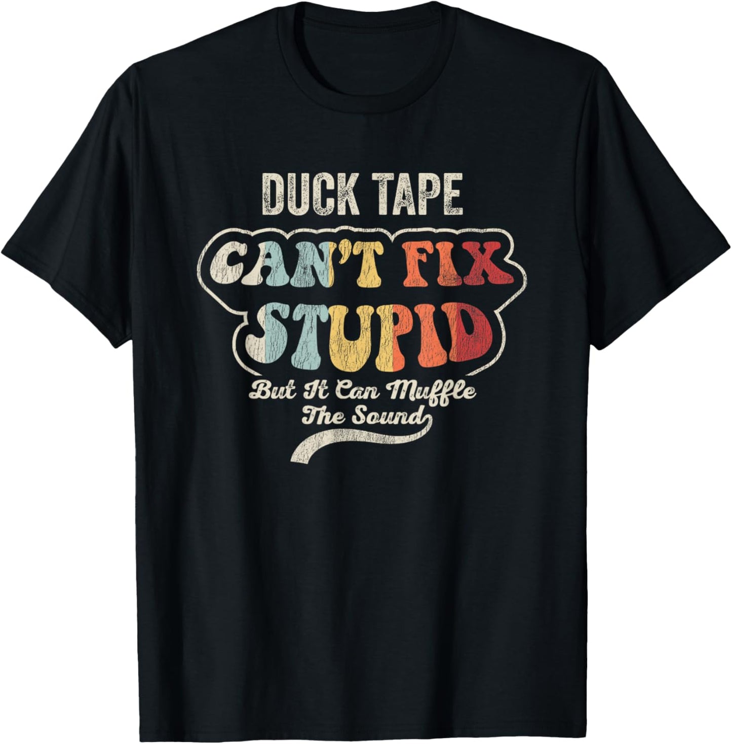 Duck Tape Can't Fix Stupid Muffle The Sound T-Shirt - T-Shirt | Black