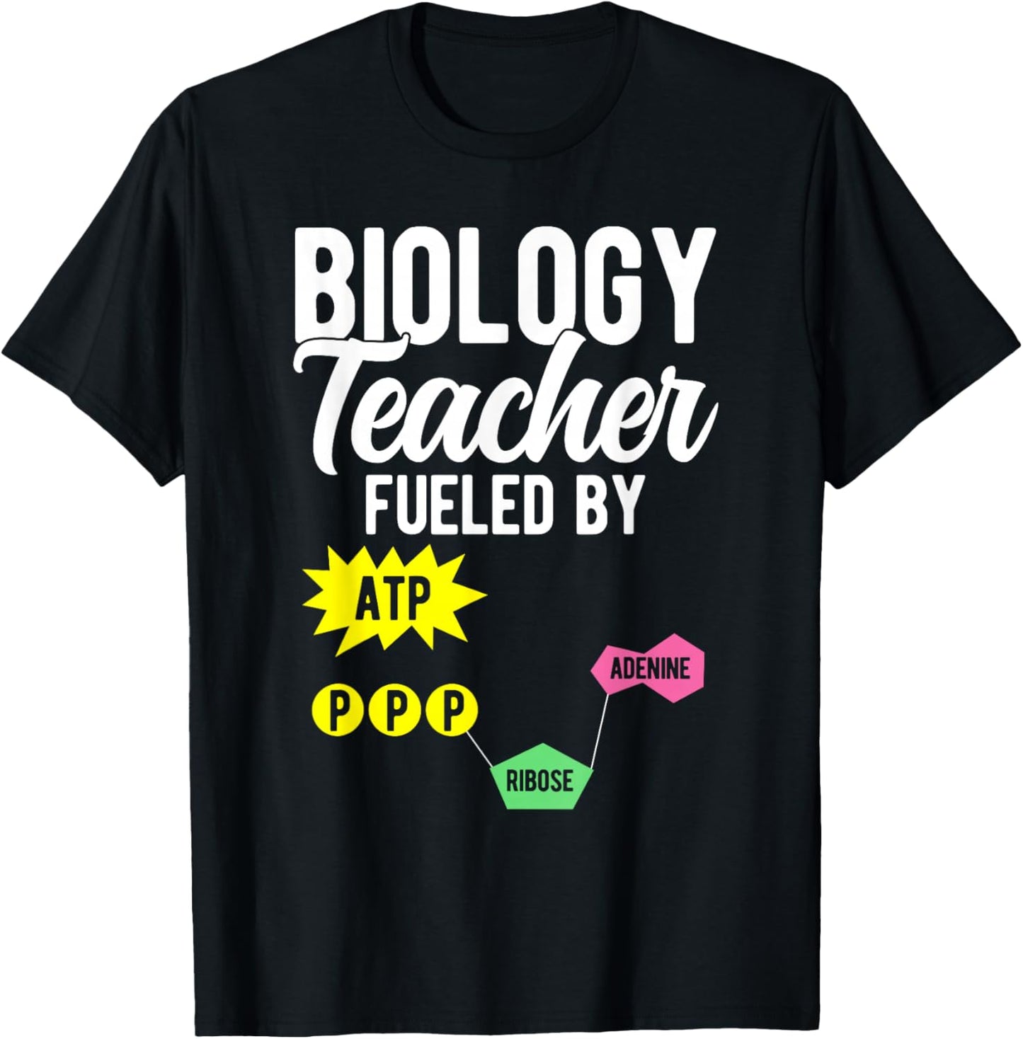 Biology Teacher Fueled by ATP PPP ADENINE RIBOSE T-Shirt - T-Shirt | Black