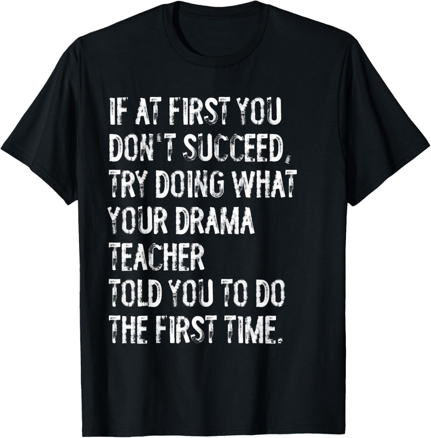 If At First You Don't Succeed Funny Drama Teacher Theater T-Shirt - T-Shirt | Black