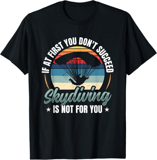If At First You Don't Succeed Skydiving Is Not For You Sky T-Shirt - T-Shirt | Black