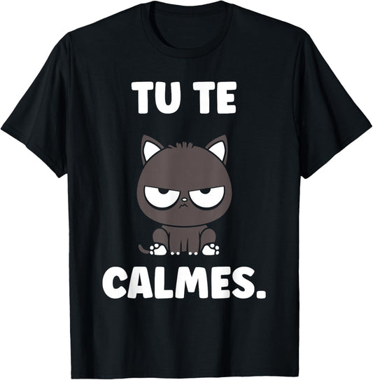 Quote Humour Cat Cute grumpy Funny Tu Te calmes T-Shirt - T-Shirt | Black