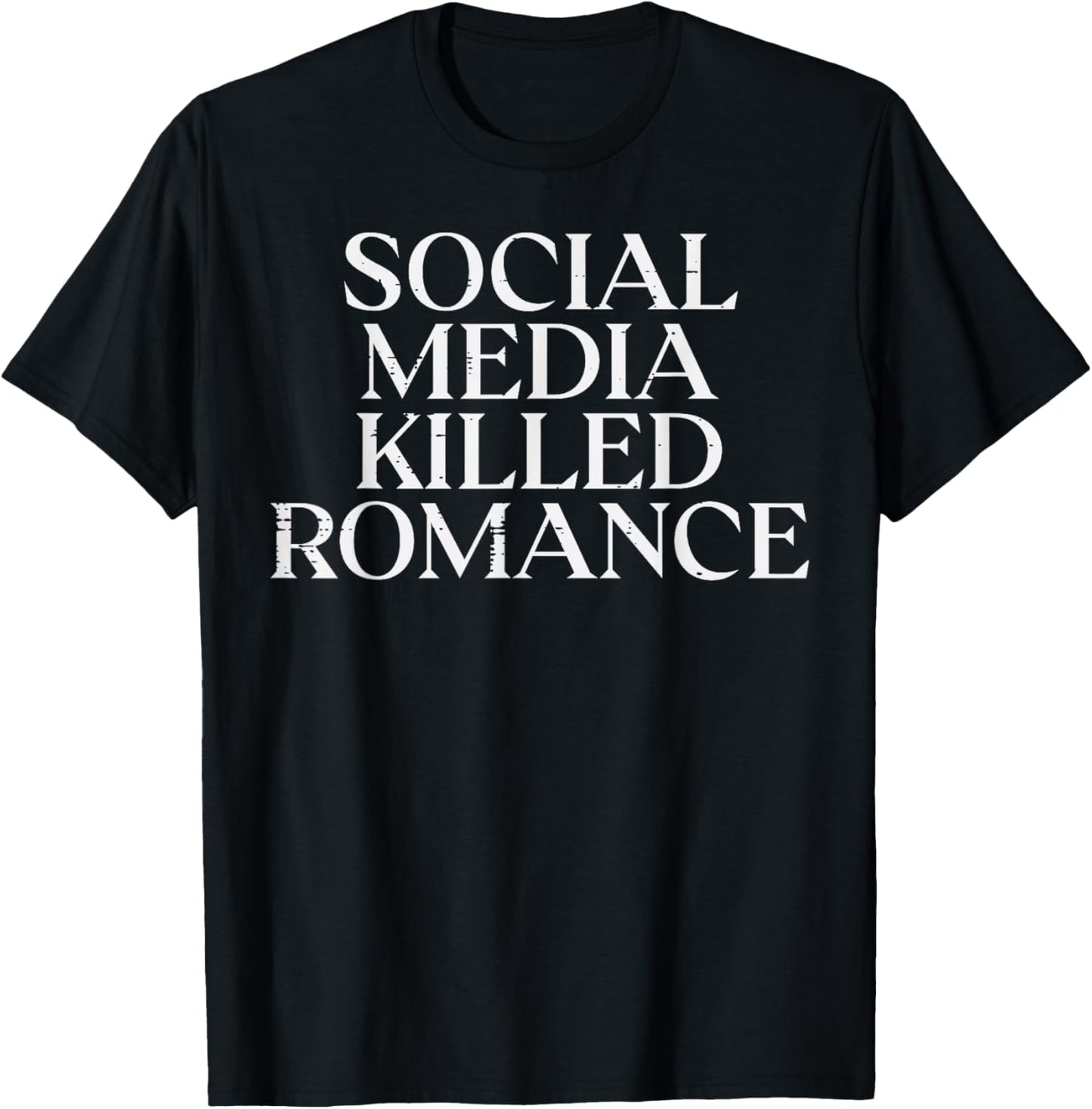 Social Media Killed Romance Funny Saying Love Men Women T-Shirt - T-Shirt | Black