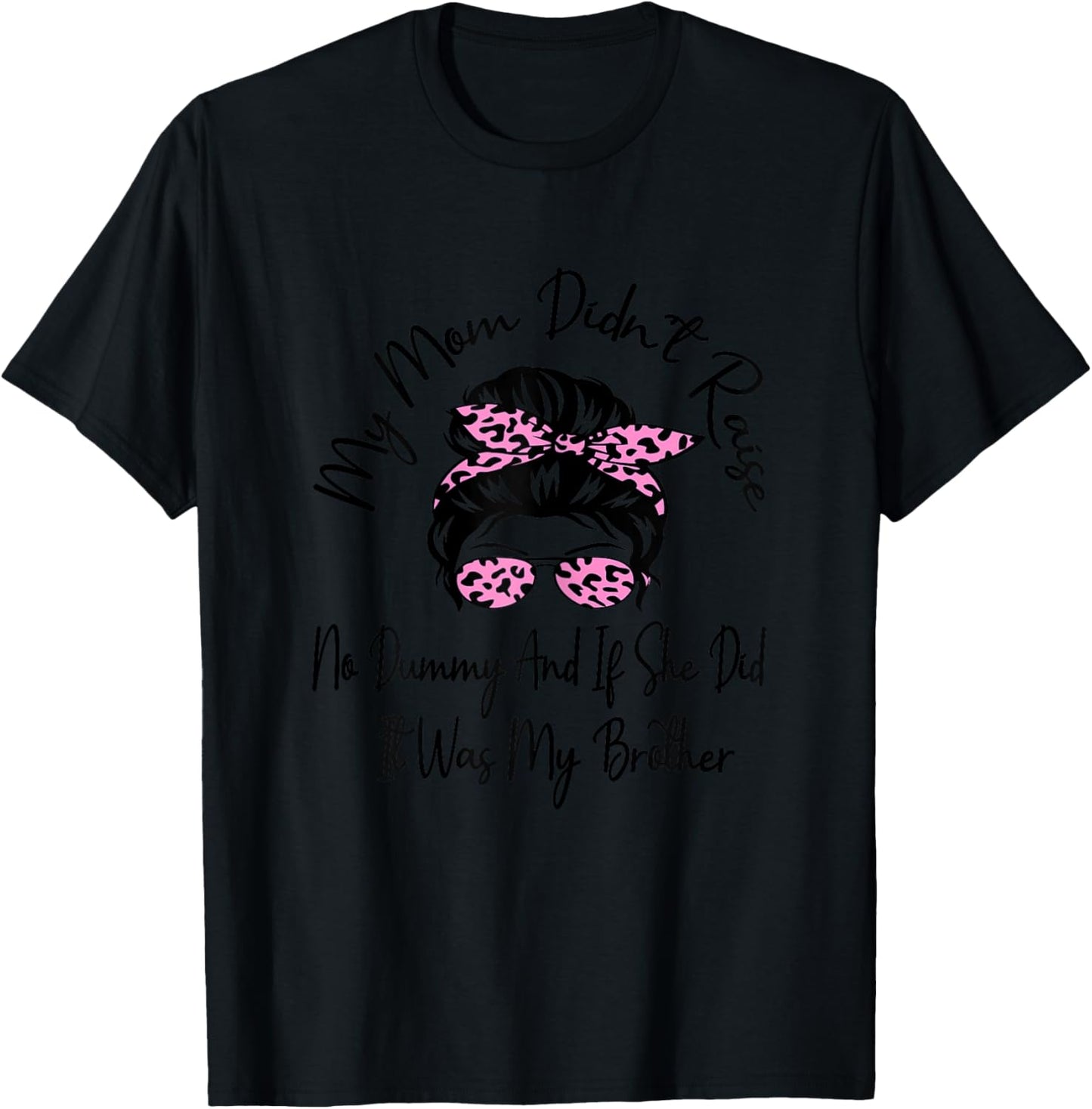 My Mom Didnt Raise No Dummy And If She Did It Was My Brother T-Shirt - T-Shirt | Black