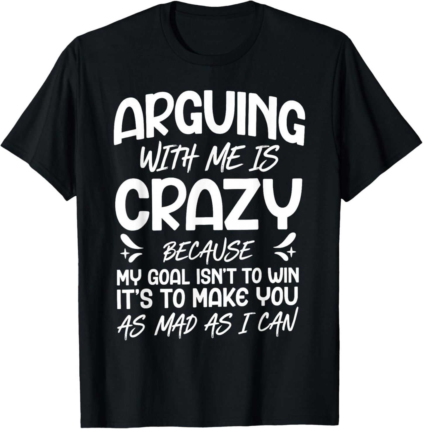 Arguing with Me is Crazy Because My Goal Isn't to Win T-Shirt - T-Shirt | Black