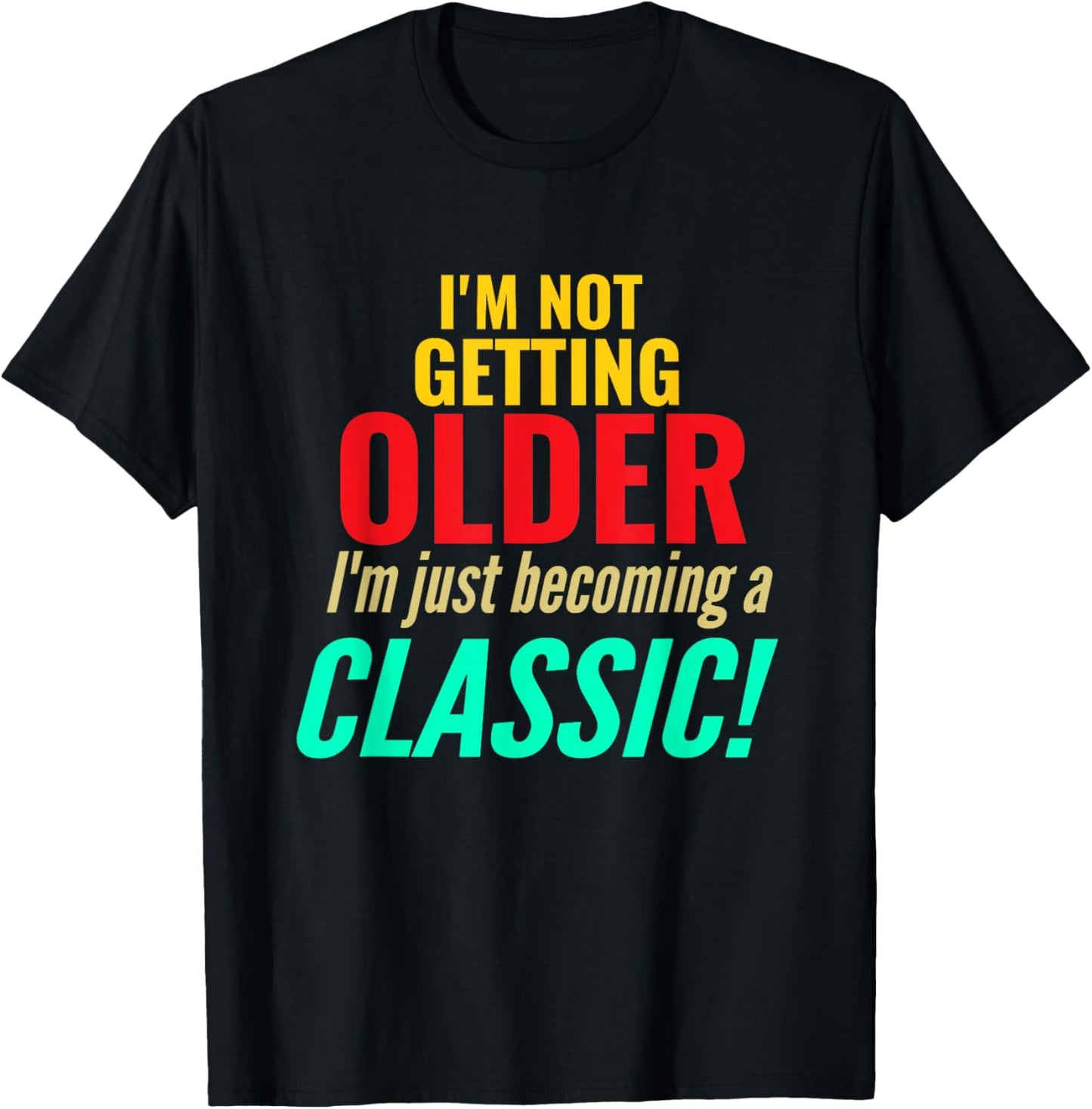 I'm Not Getting Older Im Becoming A Classic Funny Birthday T-Shirt - T-Shirt | Black