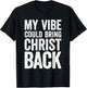 My Vibe Could Bring Christ Back Funny Christian T-Shirt - T-Shirt | Black