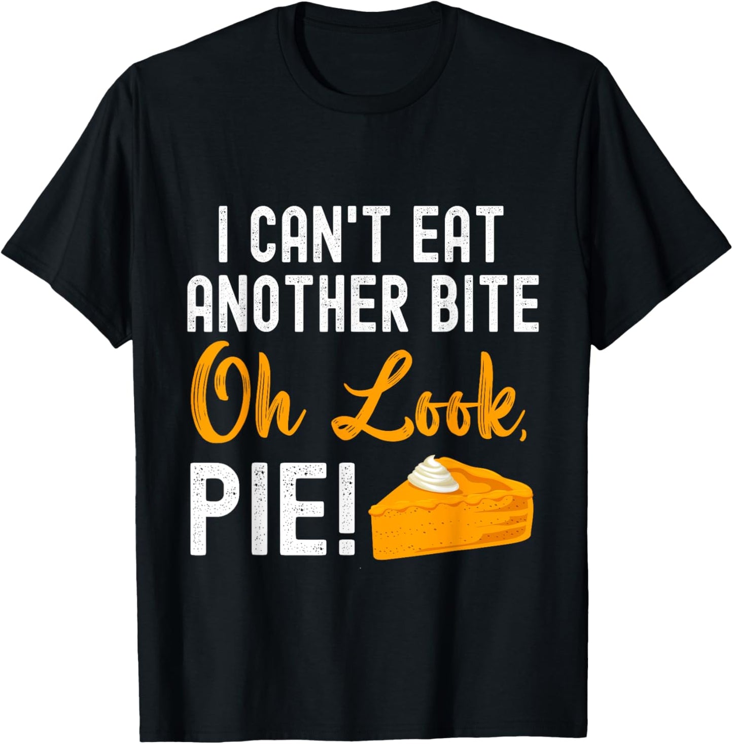 I Can't Eat Another Bite Oh Look Pie Funny Thanksgiving T-Shirt - T-Shirt | Black