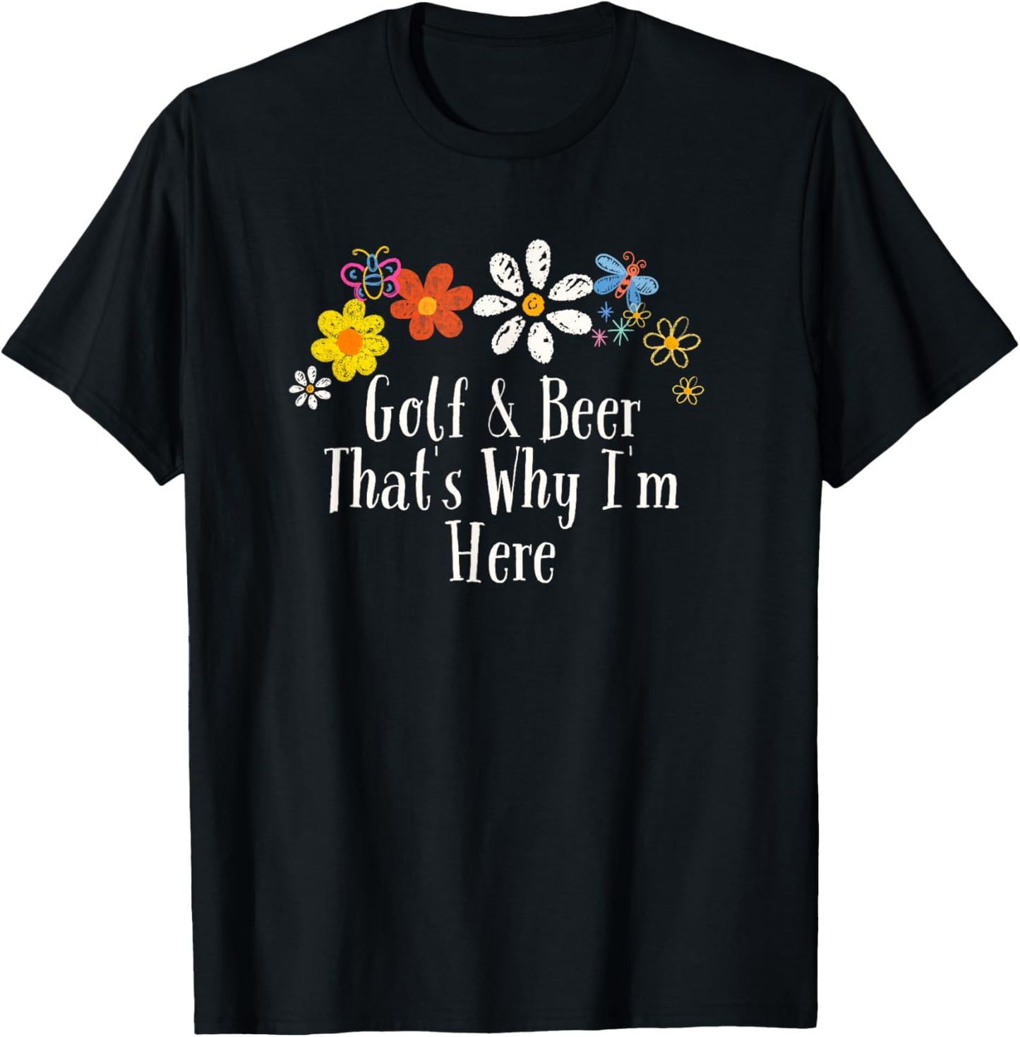 Floral Cool Saying Golf & Beer That's Why I'm Here Saying T-Shirt - T-Shirt | Black