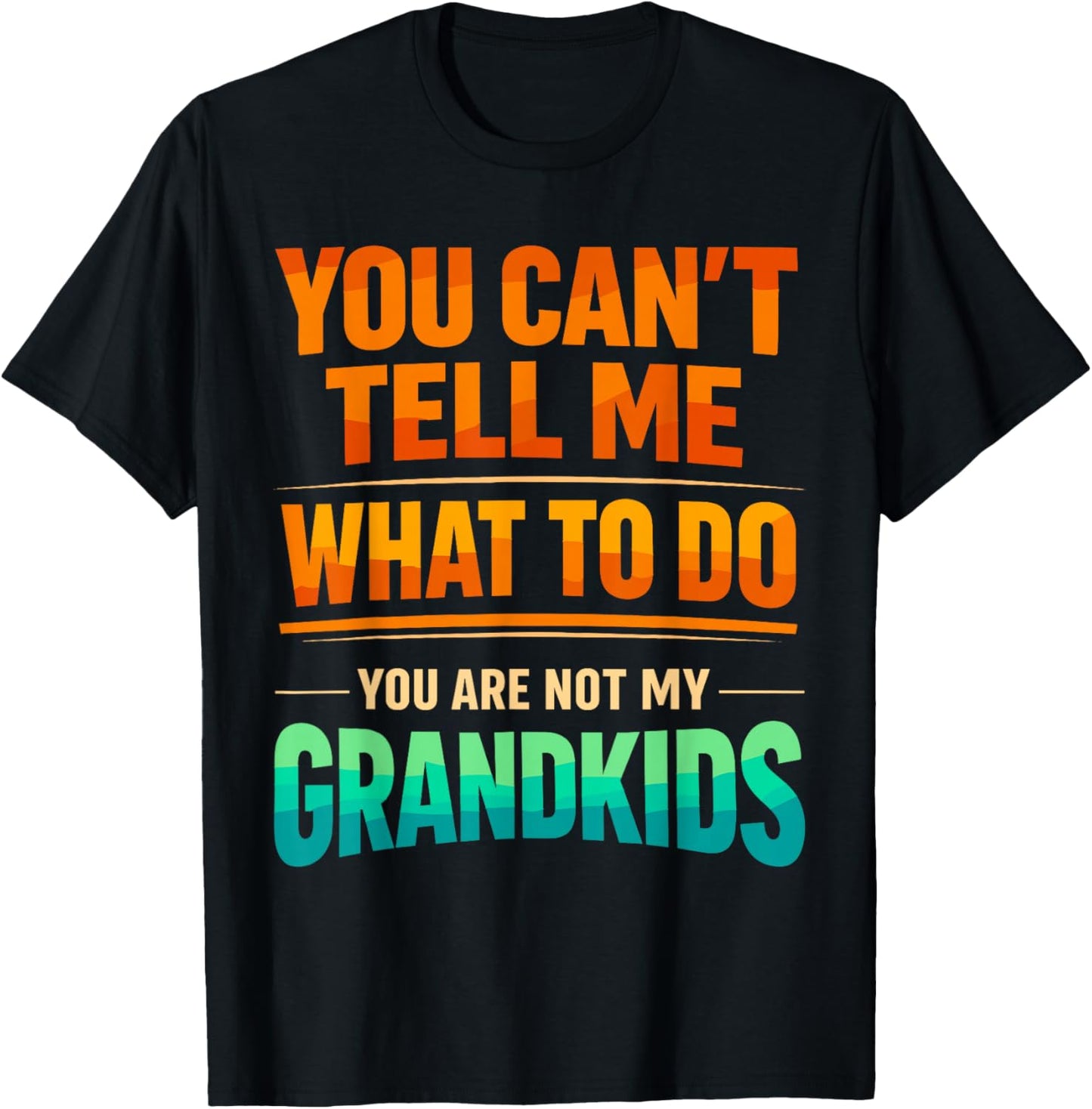 You Can't Tell Me What to Do You are Not My Grandkids T-Shirt - T-Shirt | Black