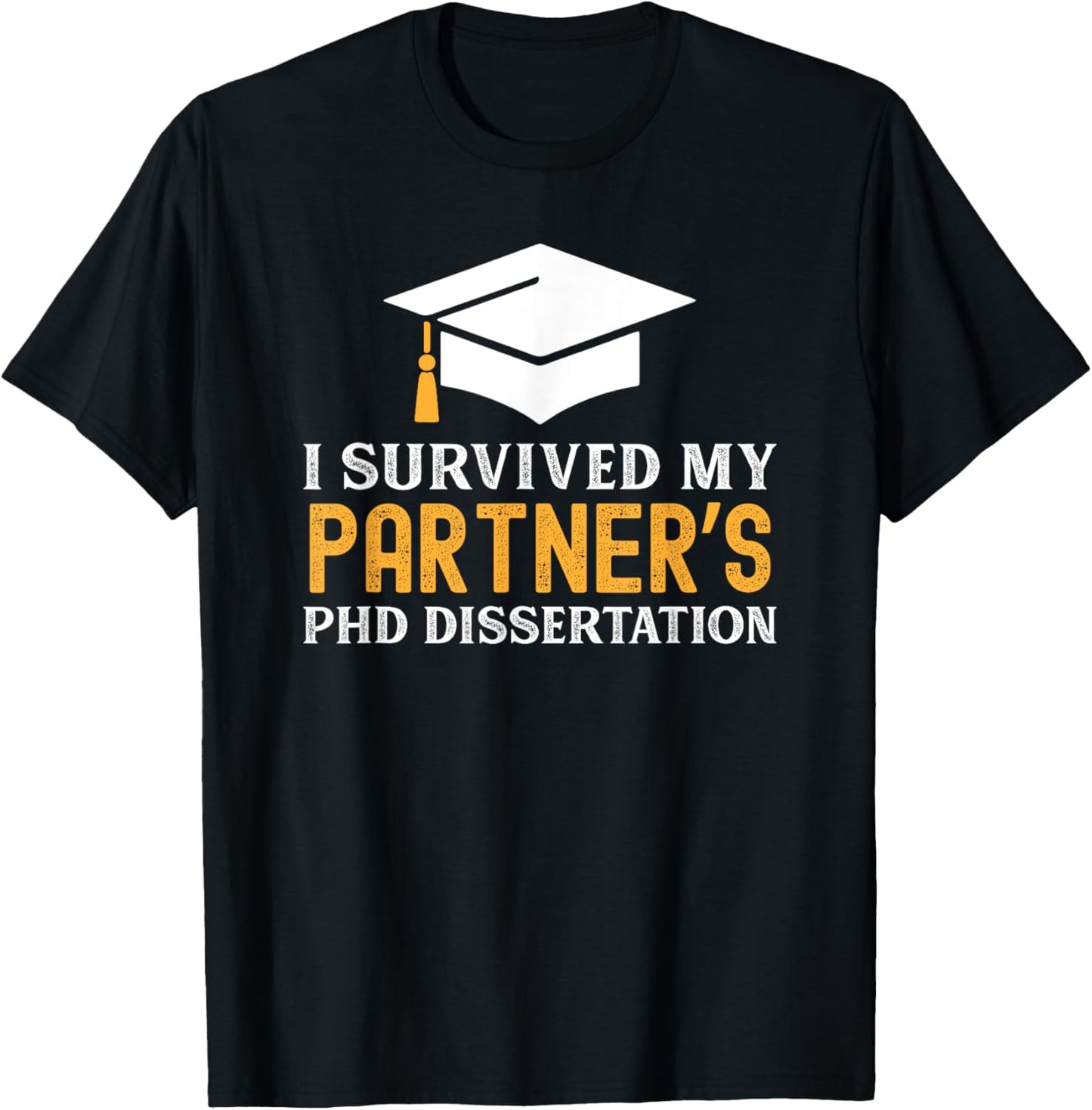 I Survived My Partner's PhD Dissertation | Funny PhD Grad T-Shirt - T-Shirt | Black