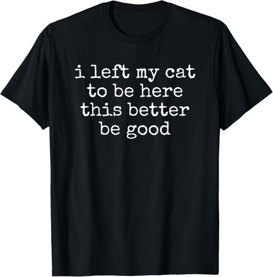 I Left My Cat to Be Here Funny Pet Owner T-Shirt - T-Shirt | Black