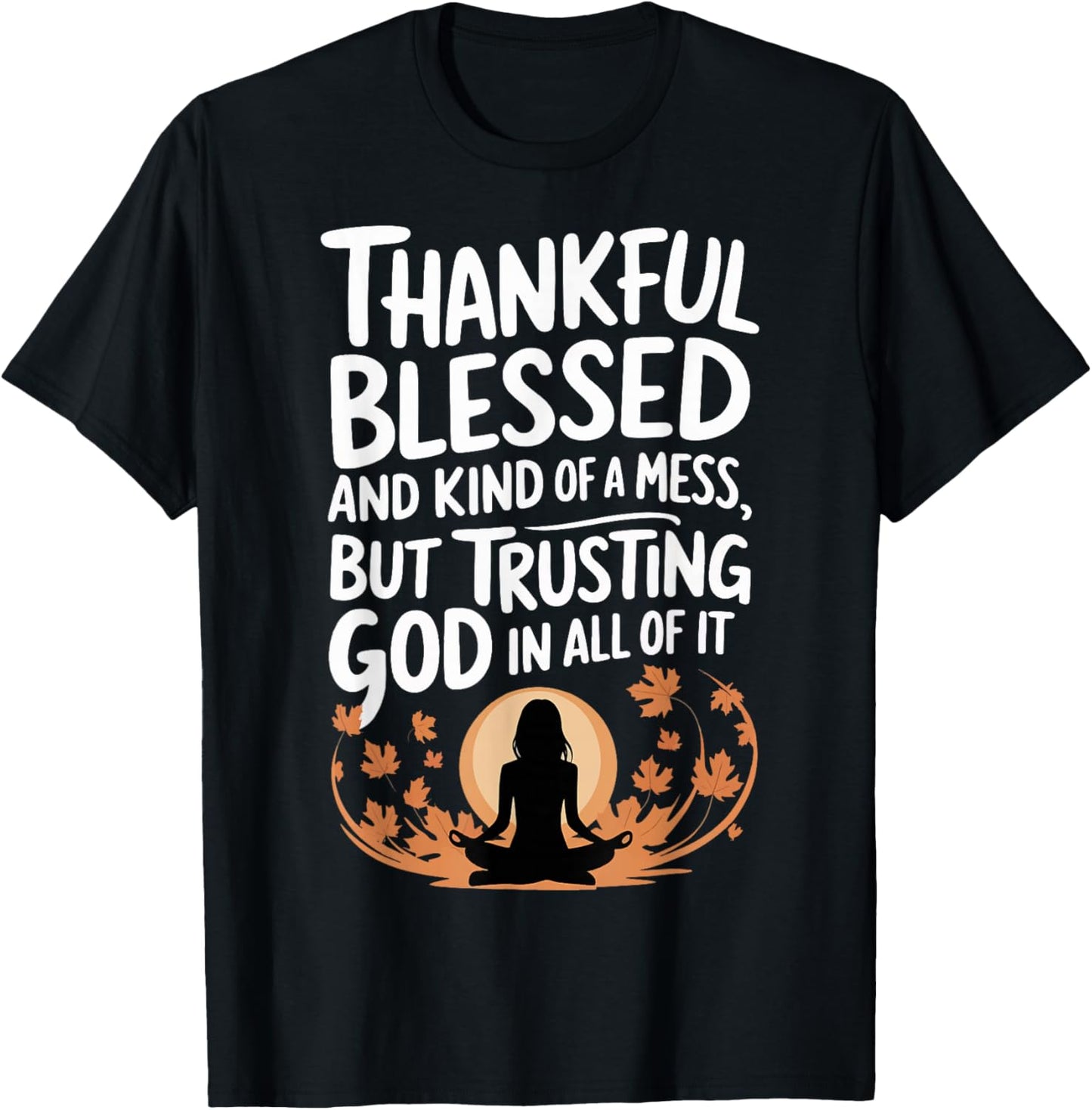 Thankful Blessed Kind Of A Mess But Trusting God In All T-Shirt - T-Shirt | Black