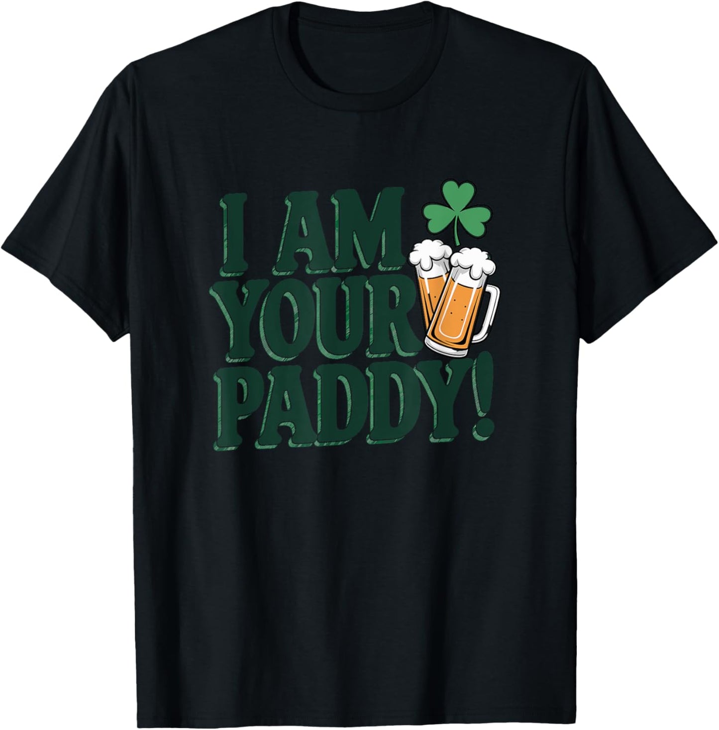 I Am Your Paddy Funny St. Patrick's Day T-Shirt - T-Shirt | Black
