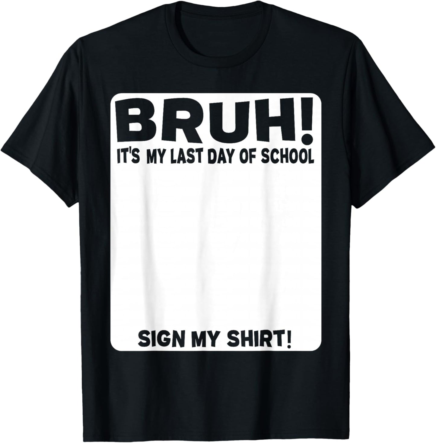 Student Signature Bruh! It's My Last Day of School - Sign My T-Shirt - T-Shirt | Black