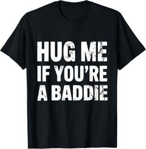 I Need A Hug Me If You're A Baddie Funny Gag Men Women T-Shirt - T-Shirt | Black
