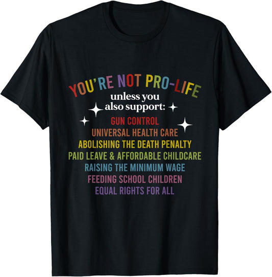You're Not Pro-Life Unless You Also Support T-Shirt - T-Shirt | Black