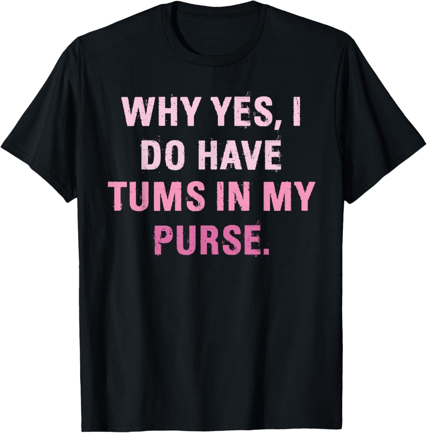 Why Yes, I Do Have Tums In My Purse T-Shirt - T-Shirt | Black