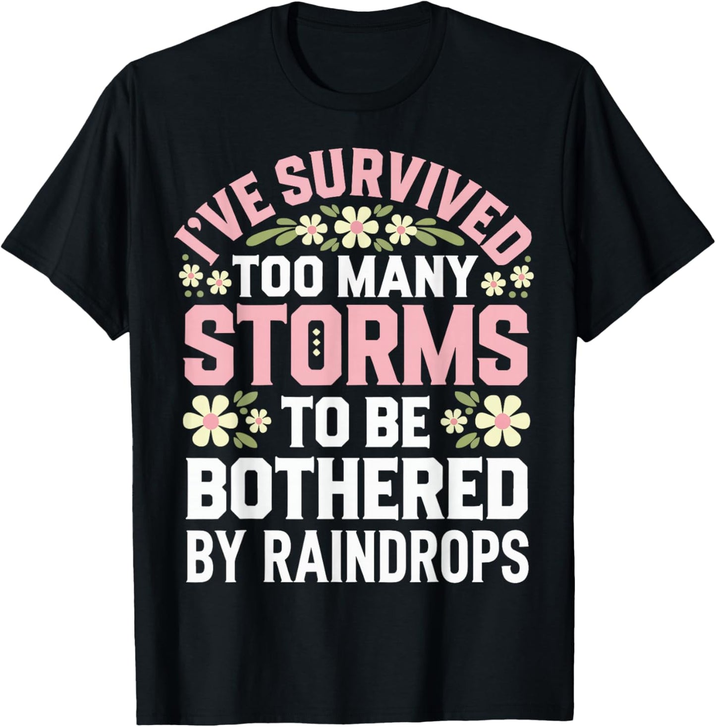 Ive Survived Too Many Storms To Be Bothered By Raindrops T-Shirt - T-Shirt | Black
