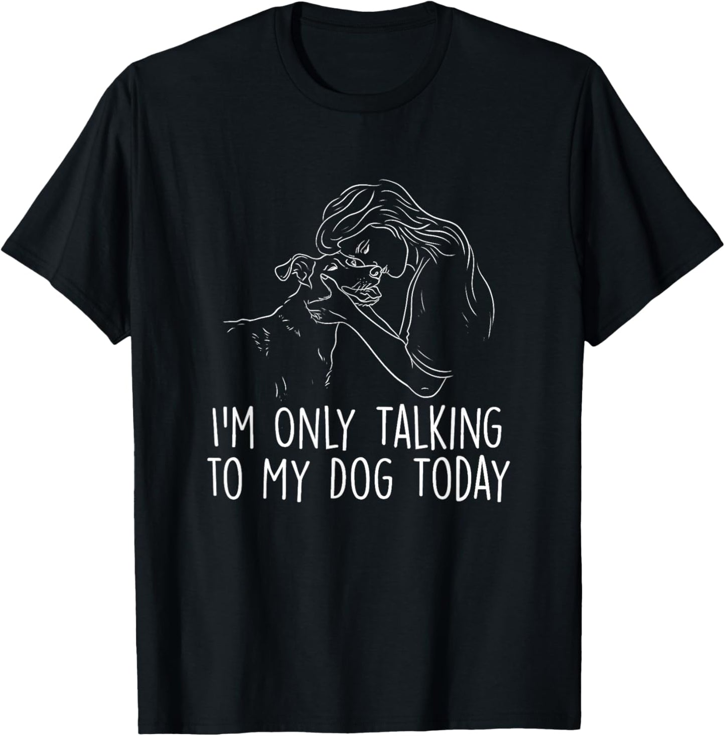 I'm Only Talking to My Dog Today - Dog Lover Dog Owner T-Shirt - T-Shirt | Black