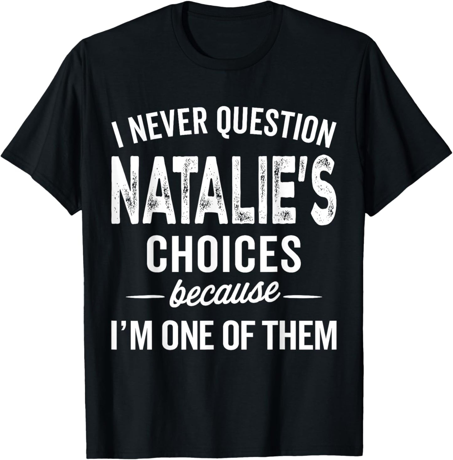 I Never Question Natalie’s Choices Natalie Personalized Name T-Shirt - T-Shirt | Black