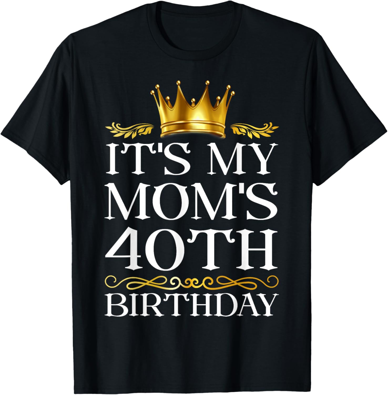 It's My Mom's 40th Birthday Happy Birthday 40 Years Old T-Shirt - T-Shirt | Black