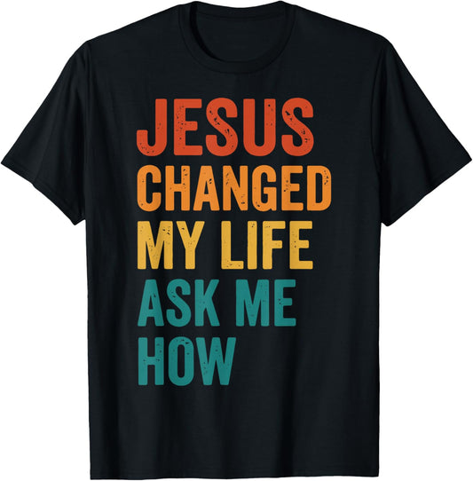 Jesus Changed My Life Ask Me How T-Shirt - T-Shirt | Black