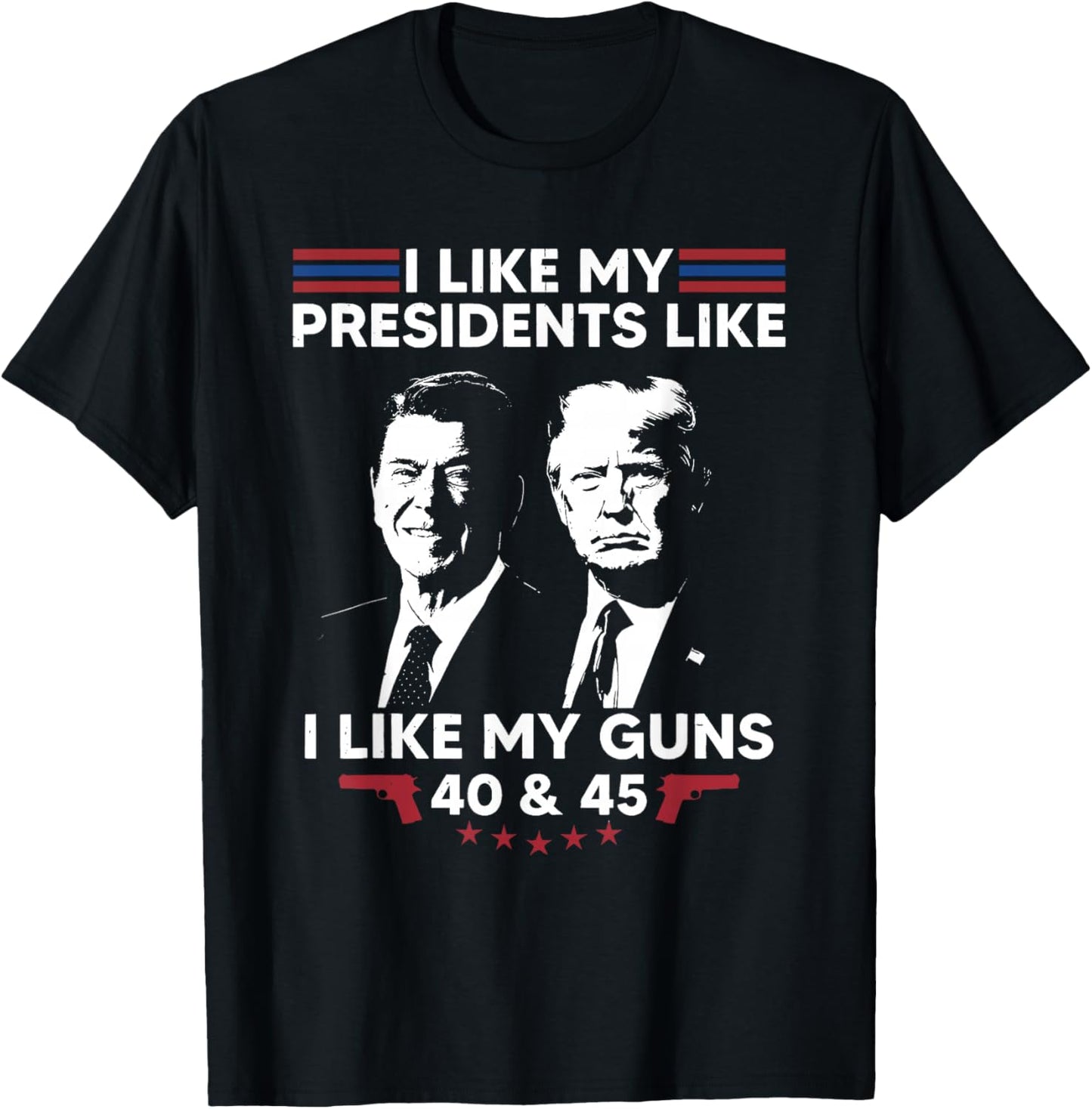 I Like My Presidents Like I Like My Guns 40 & 45 Vote Trump T-Shirt - T-Shirt | Black