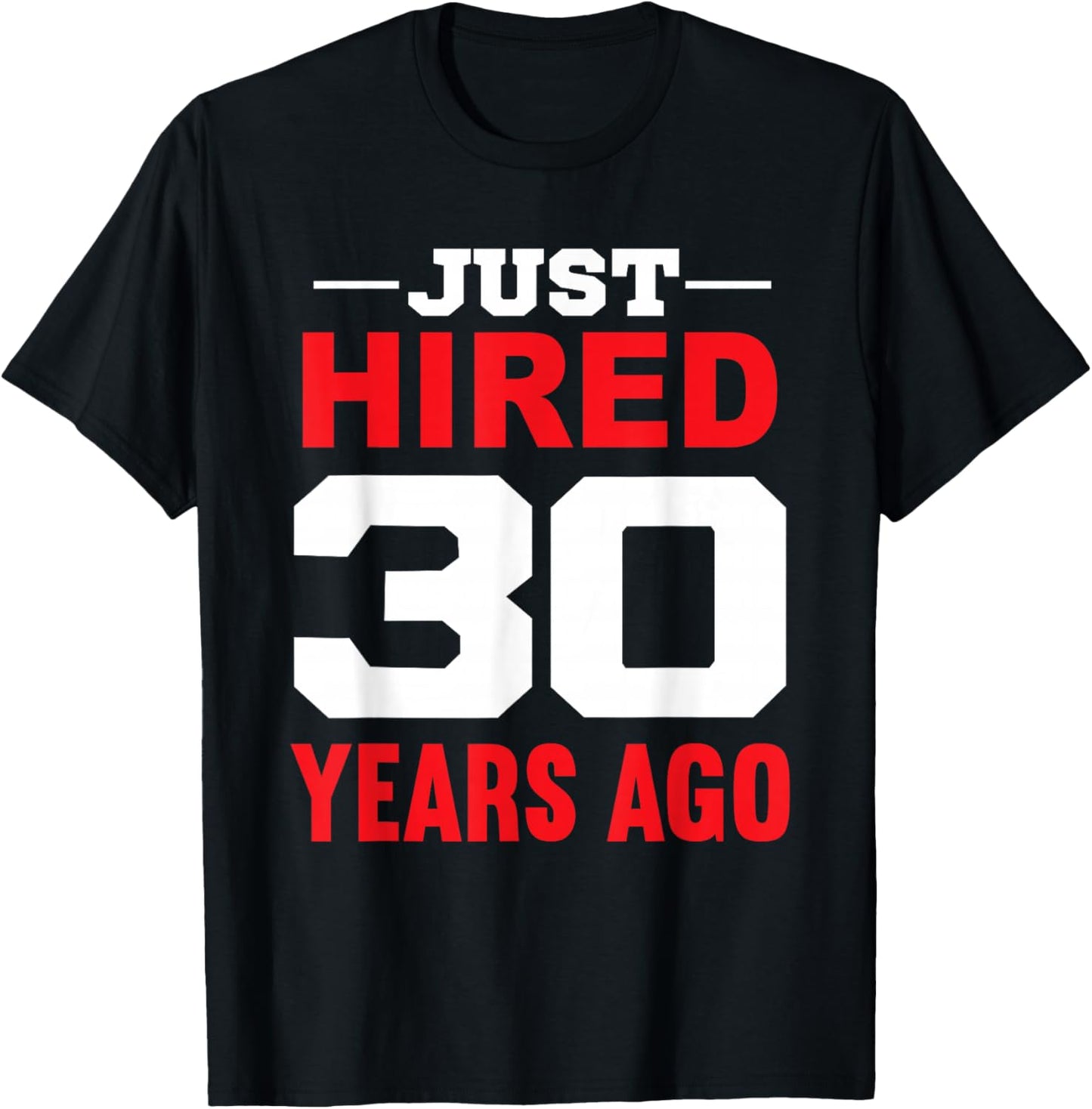 Just Hired 30 Years Ago Funny 30th Work Anniversary T-Shirt - T-Shirt | Black
