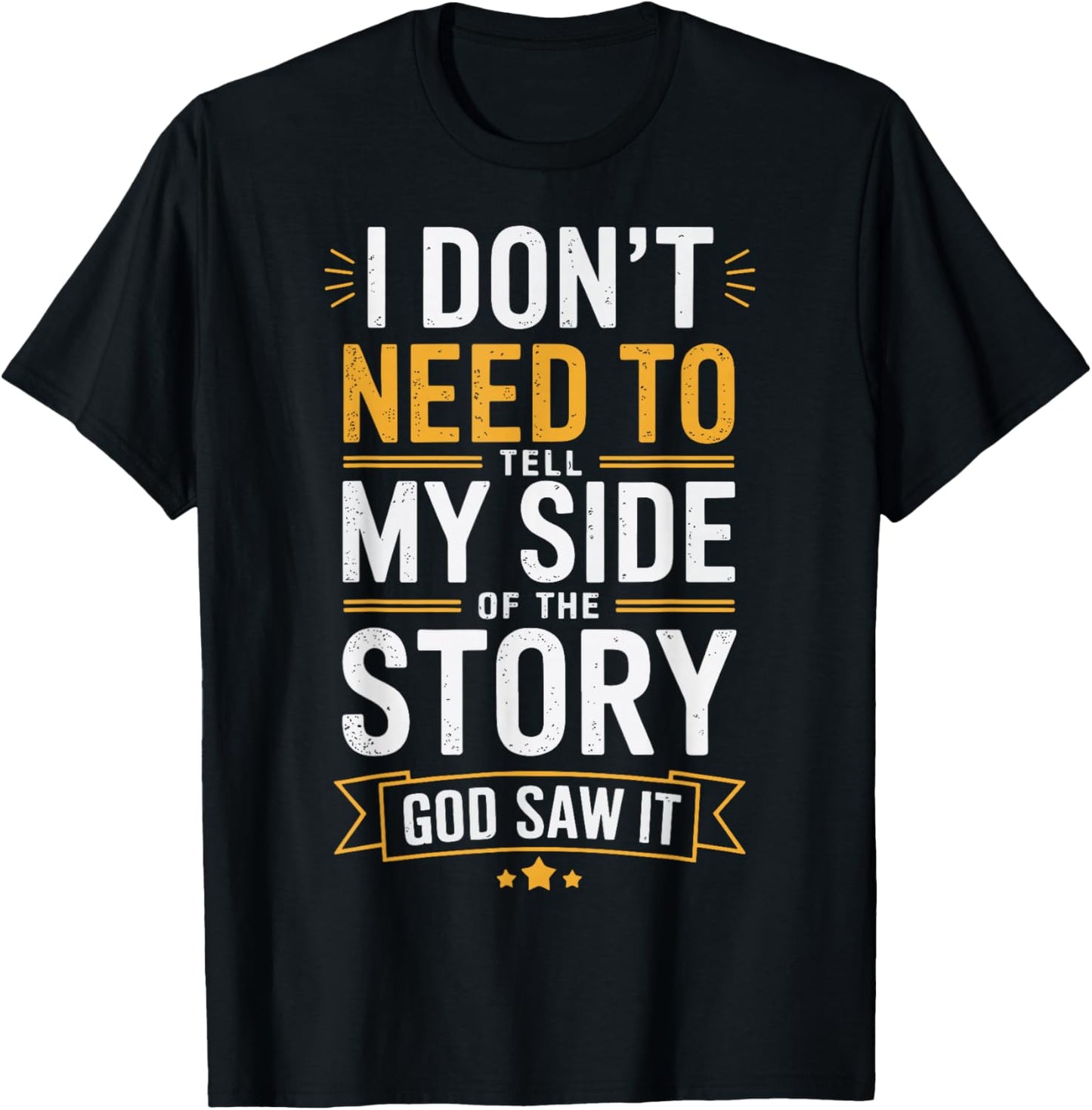 I Don't Need To Tell My Side Of The Story God Saw It T-Shirt - T-Shirt | Black