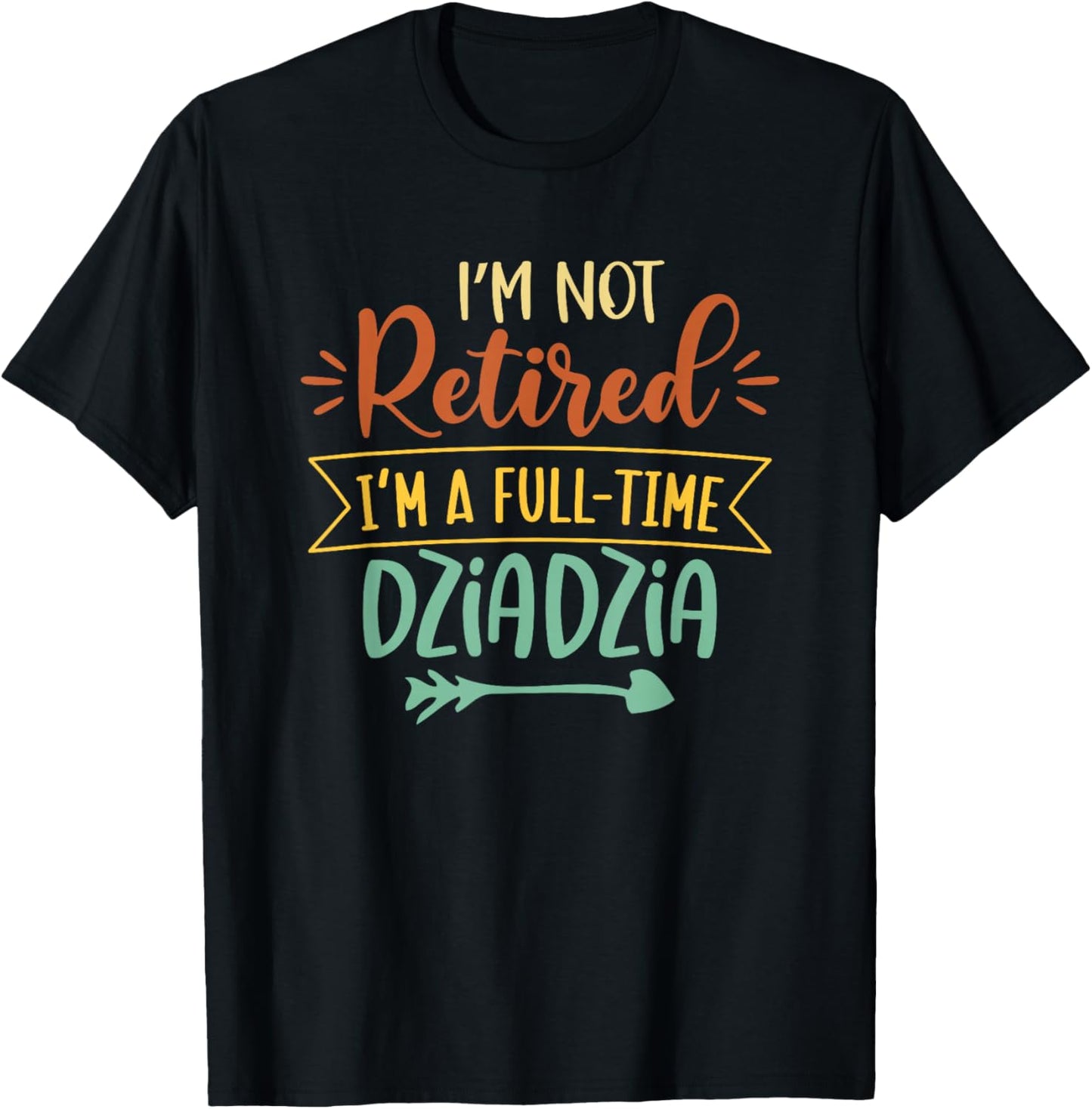 I'm Not Retired I'm A Full Time Grandpa Polish Dziadziu T-Shirt - T-Shirt | Black